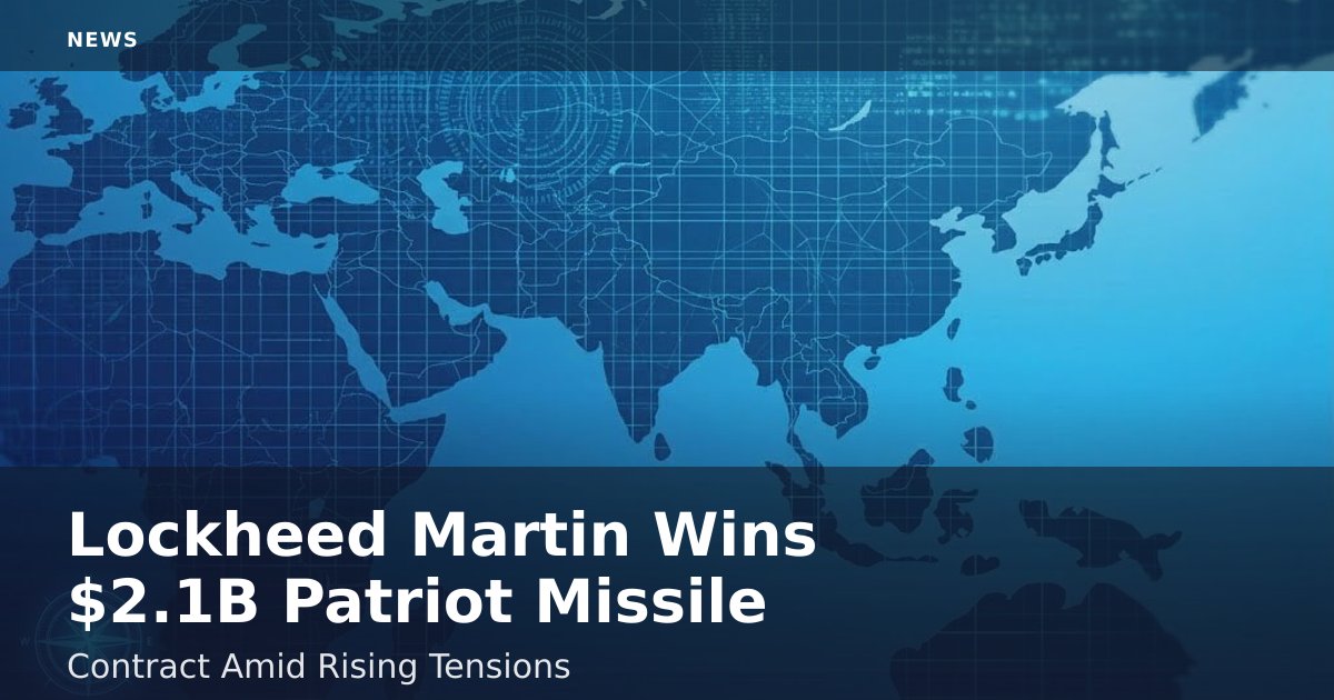 Lockheed Martin Wins $2.1B Patriot Missile Contract Amid Rising Tensions
