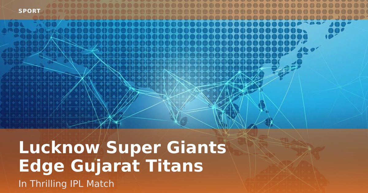 Lucknow Super Giants Edge Gujarat Titans In Thrilling IPL Match
