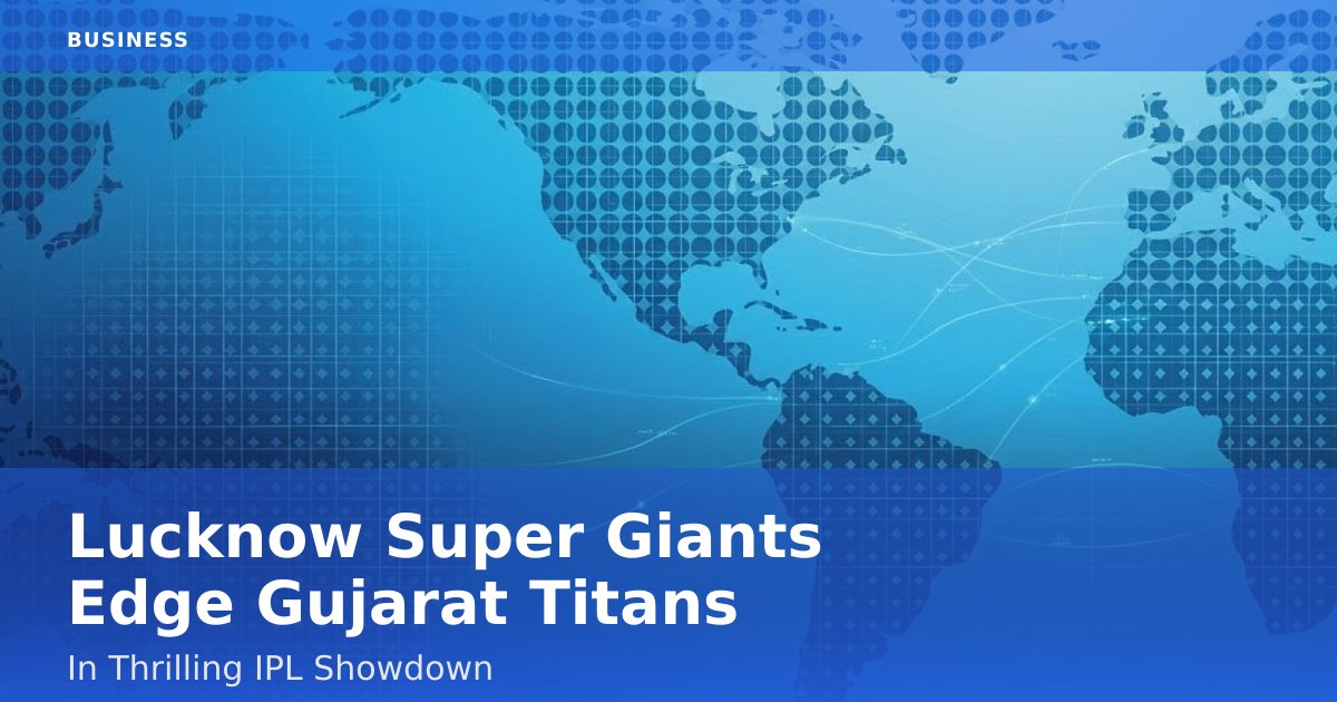 Lucknow Super Giants Edge Gujarat Titans In Thrilling IPL Showdown