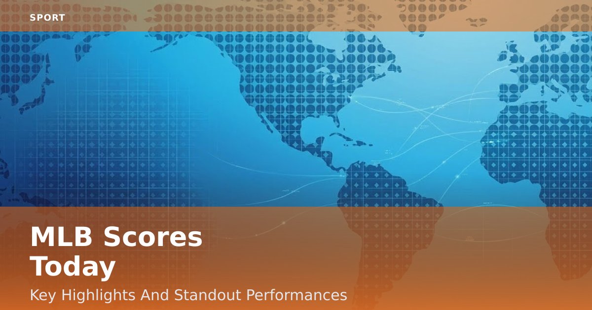 MLB Scores Today: Key Highlights And Standout Performances