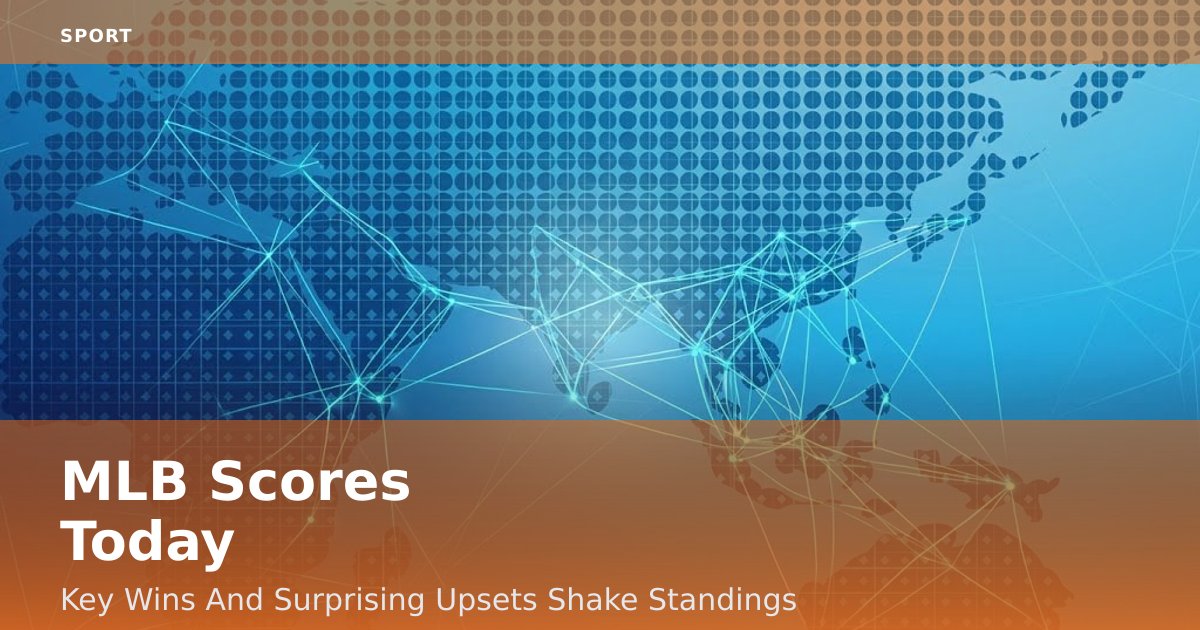 MLB Scores Today: Key Wins And Surprising Upsets Shake Standings