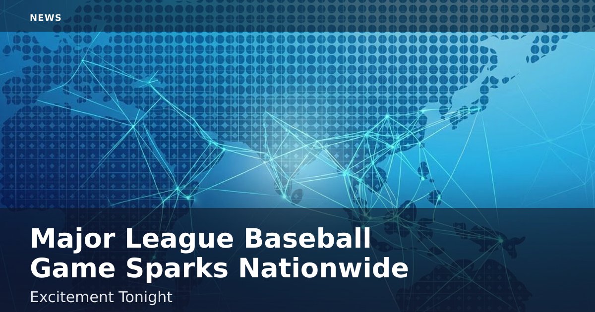 Major League Baseball Game Sparks Nationwide Excitement Tonight