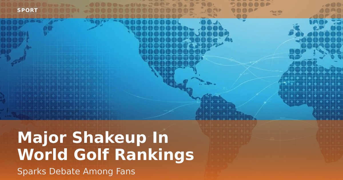 Major Shakeup In World Golf Rankings Sparks Debate Among Fans