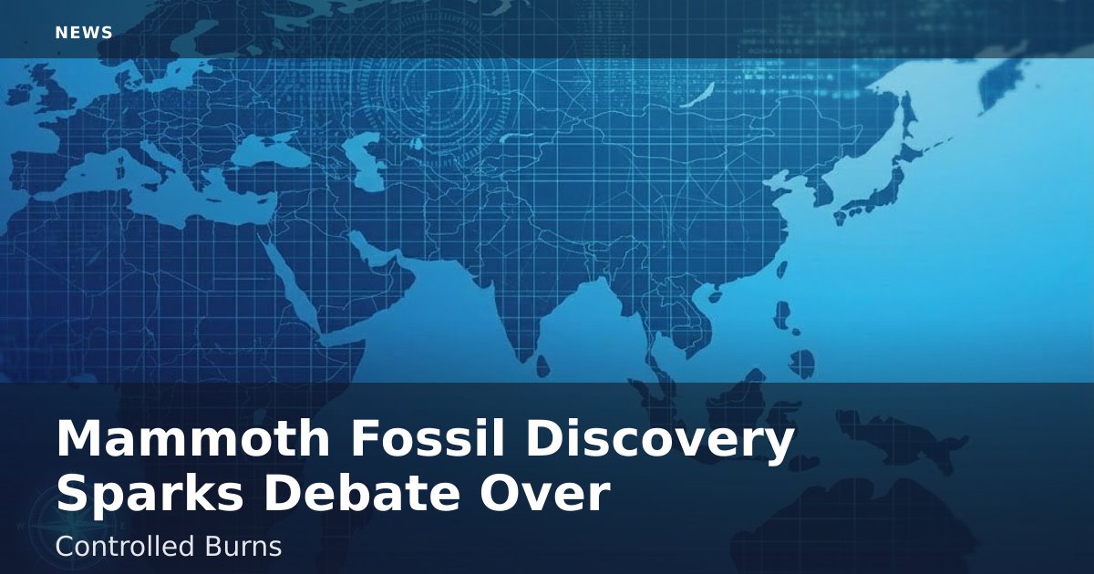 Mammoth Fossil Discovery Sparks Debate Over Controlled Burns