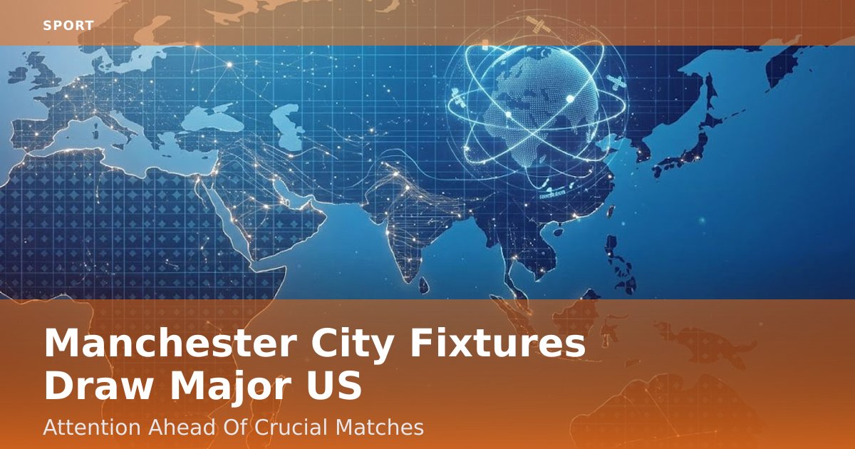 Manchester City Fixtures Draw Major US Attention Ahead Of Crucial Matches