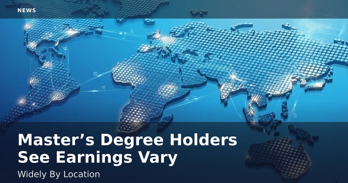 Master’s Degree Holders See Earnings Vary Widely By Location