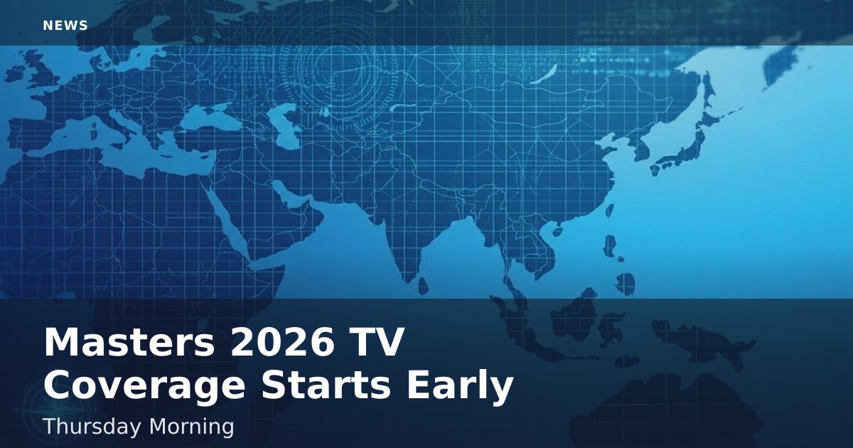 Masters 2026 TV Coverage Starts Early Thursday Morning