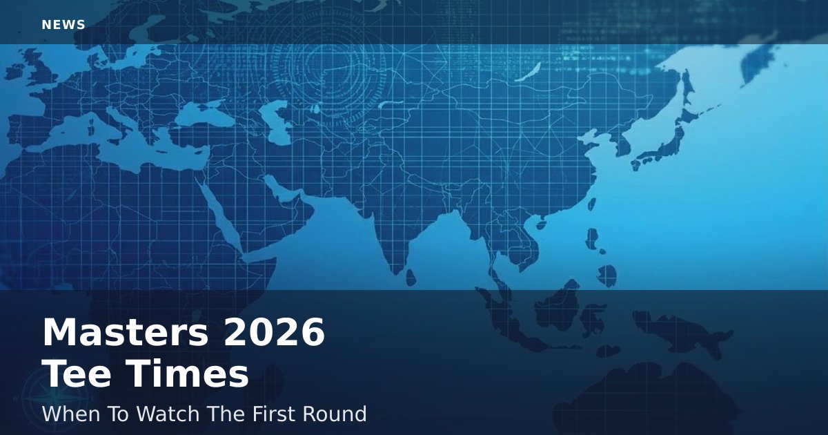 Masters 2026 Tee Times: When To Watch The First Round