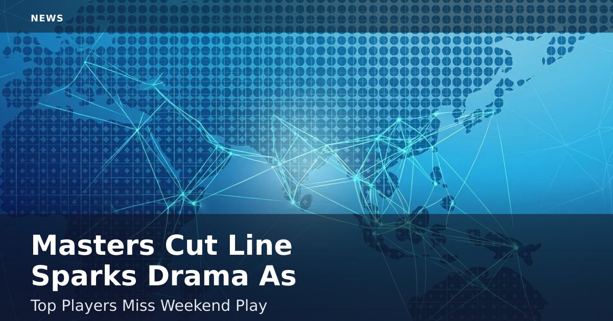 Masters Cut Line Sparks Drama As Top Players Miss Weekend Play