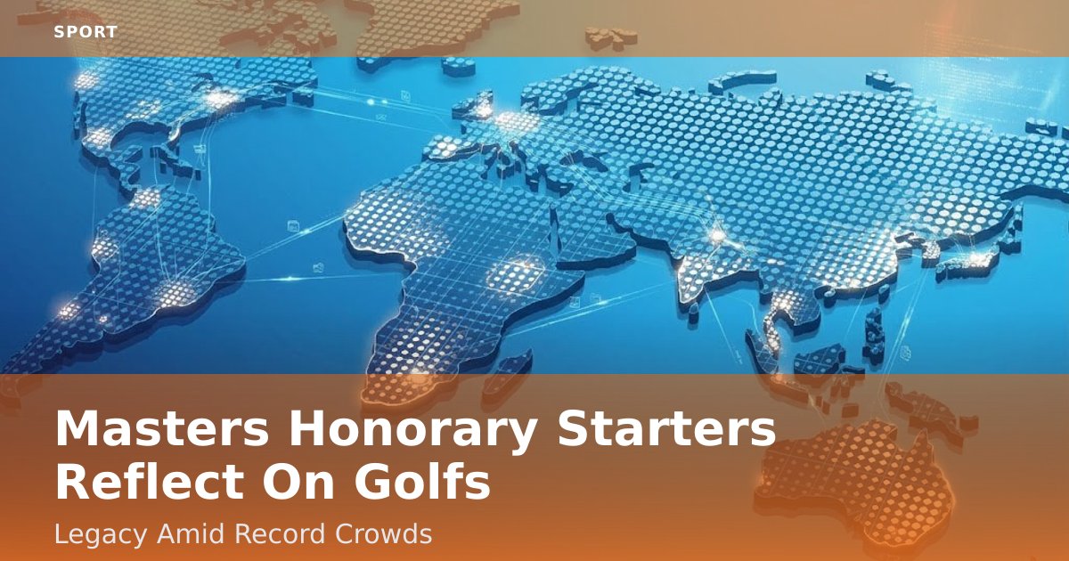 Masters Honorary Starters Reflect On Golf's Legacy Amid Record Crowds