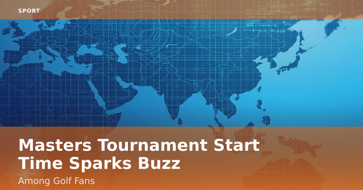 Masters Tournament Start Time Sparks Buzz Among Golf Fans