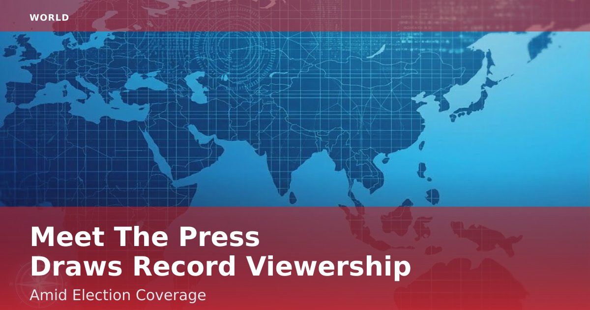Meet The Press Draws Record Viewership Amid Election Coverage