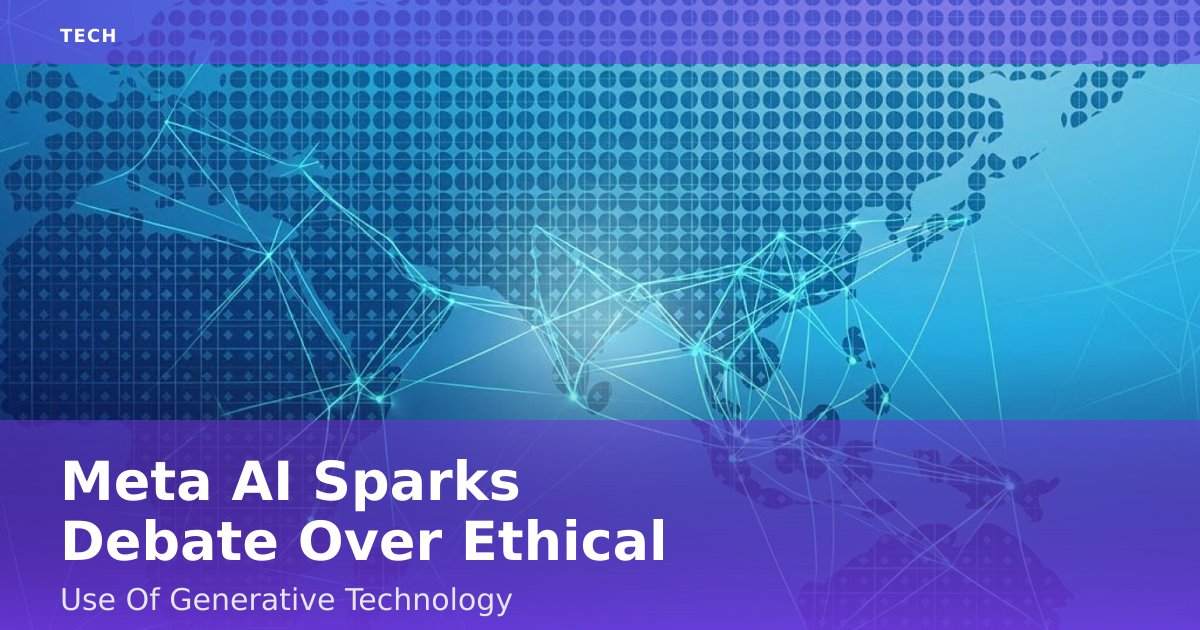 Meta AI Sparks Debate Over Ethical Use Of Generative Technology