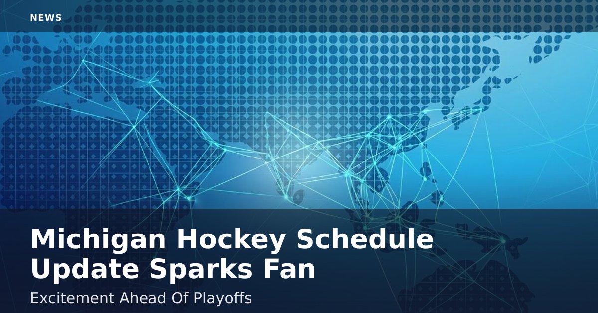 Michigan Hockey Schedule Update Sparks Fan Excitement Ahead Of Playoffs