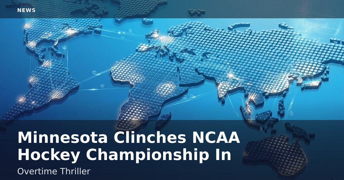 Minnesota Clinches NCAA Hockey Championship In Overtime Thriller