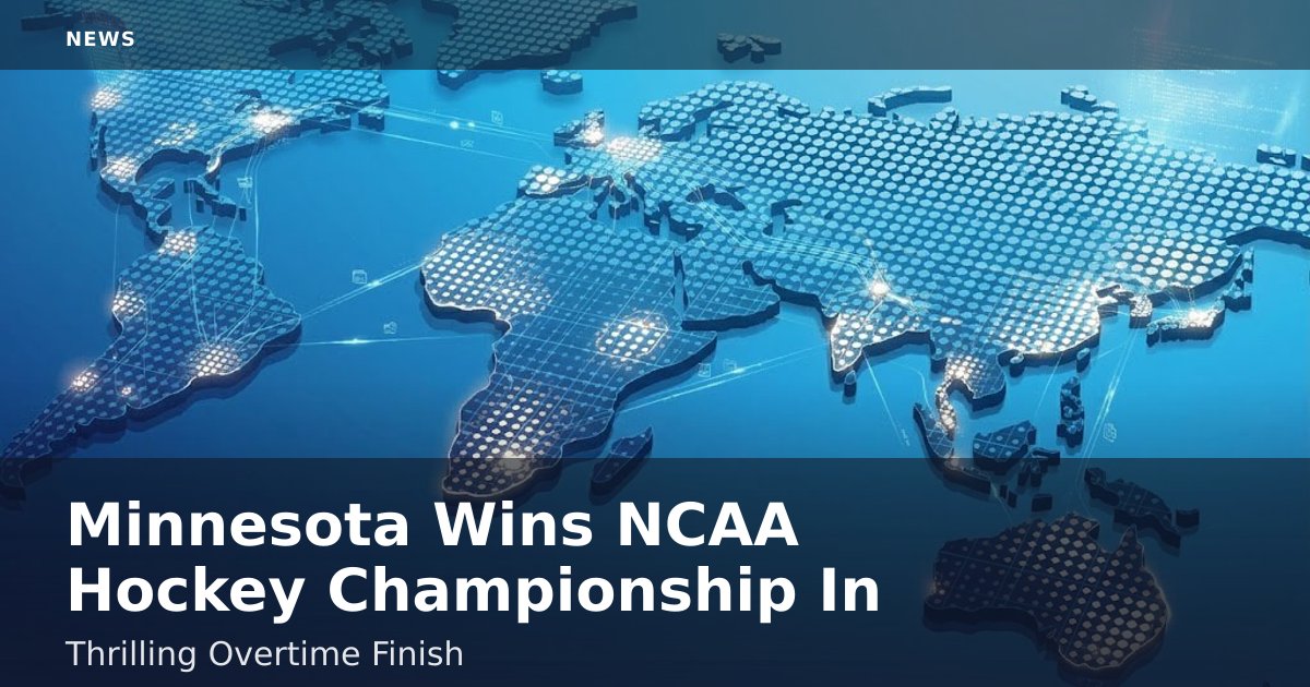 Minnesota Wins NCAA Hockey Championship In Thrilling Overtime Finish