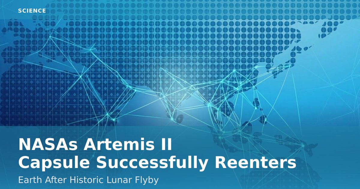 NASA's Artemis II Capsule Successfully Reenters Earth After Historic Lunar Flyby