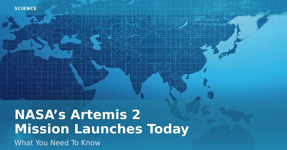 NASA’s Artemis 2 Mission Launches Today: What You Need To Know