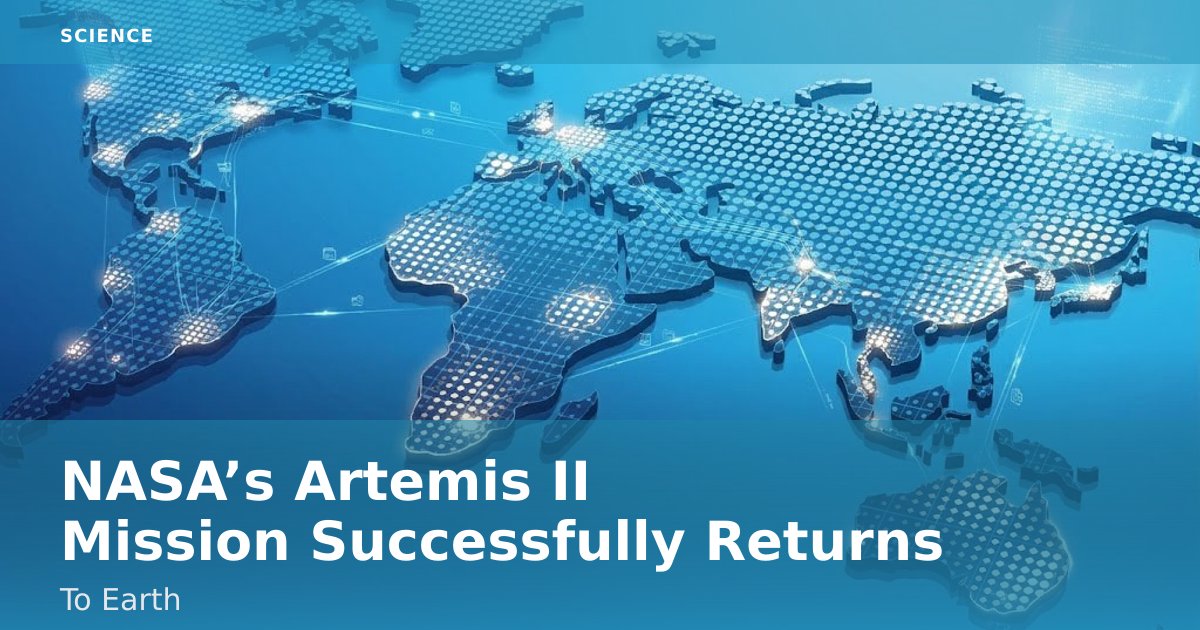 NASA’s Artemis II Mission Successfully Returns To Earth