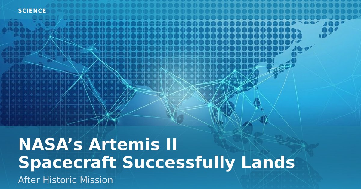 NASA’s Artemis II Spacecraft Successfully Lands After Historic Mission
