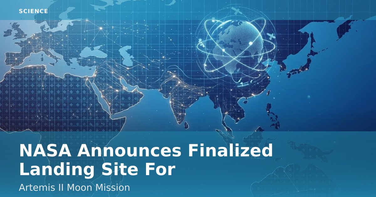 NASA Announces Finalized Landing Site For Artemis II Moon Mission