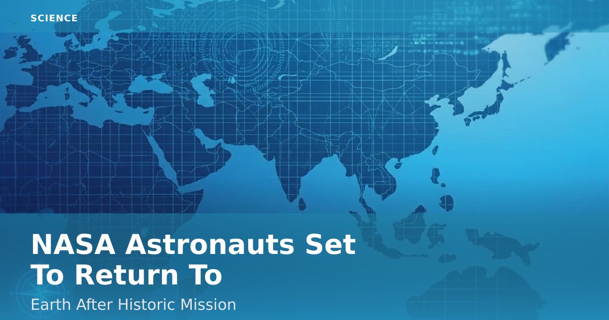 NASA Astronauts Set To Return To Earth After Historic Mission