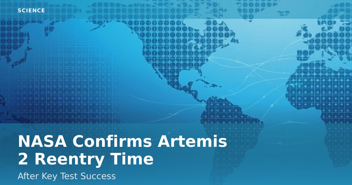 NASA Confirms Artemis 2 Reentry Time After Key Test Success