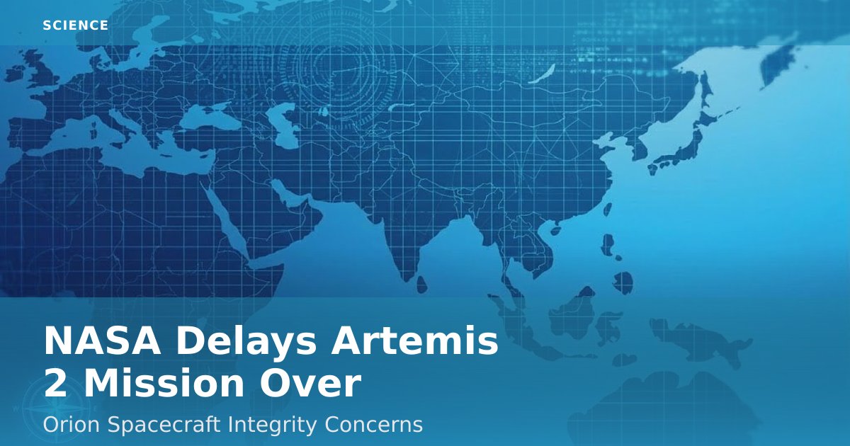 NASA Delays Artemis 2 Mission Over Orion Spacecraft Integrity Concerns