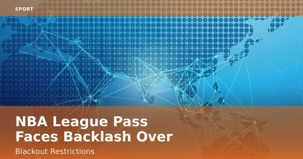 NBA League Pass Faces Backlash Over Blackout Restrictions
