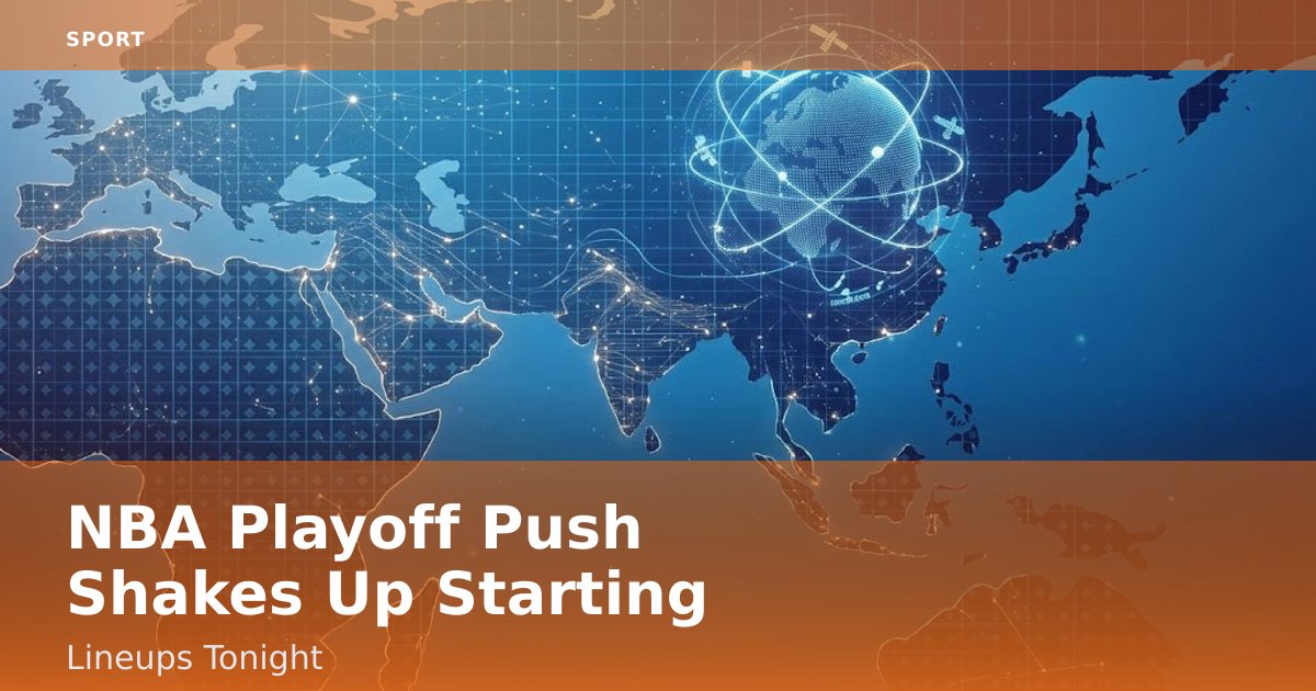 NBA Playoff Push Shakes Up Starting Lineups Tonight