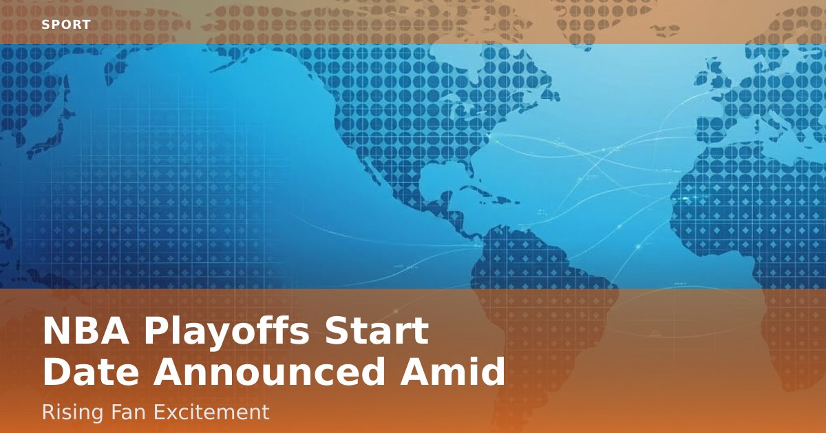 NBA Playoffs Start Date Announced Amid Rising Fan Excitement