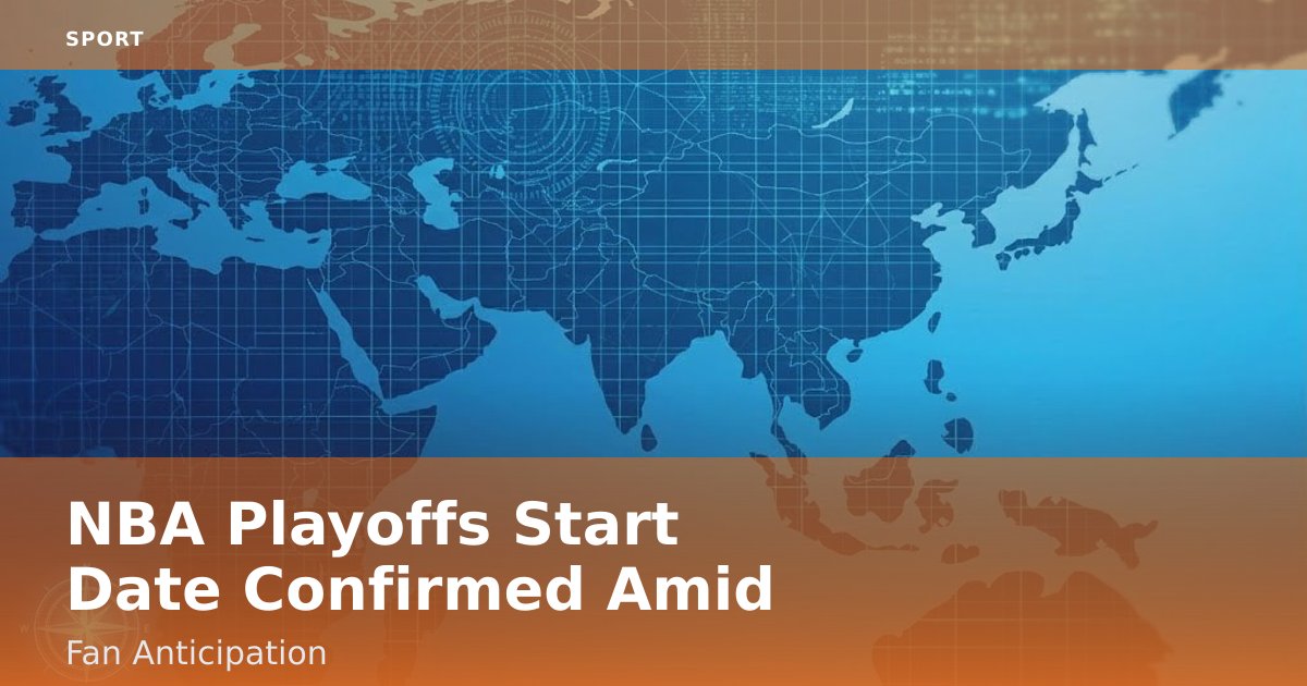 NBA Playoffs Start Date Confirmed Amid Fan Anticipation