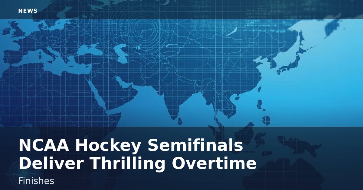 NCAA Hockey Semifinals Deliver Thrilling Overtime Finishes