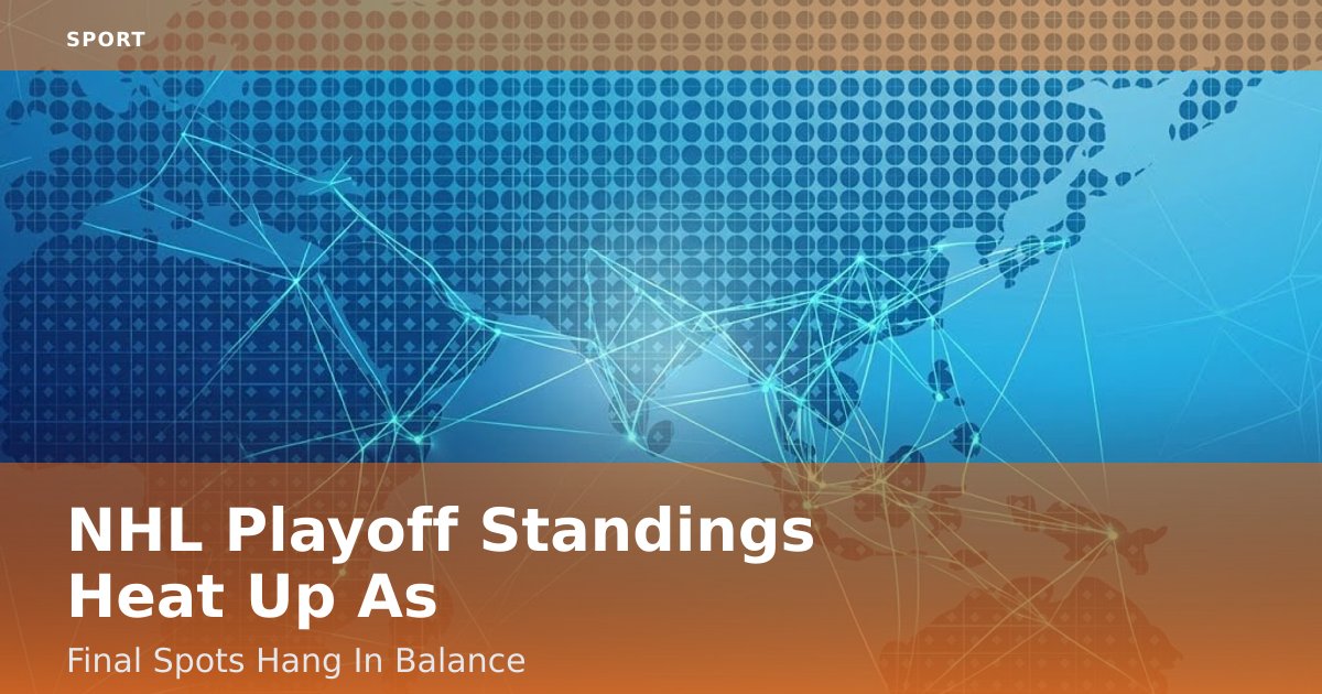 NHL Playoff Standings Heat Up As Final Spots Hang In Balance