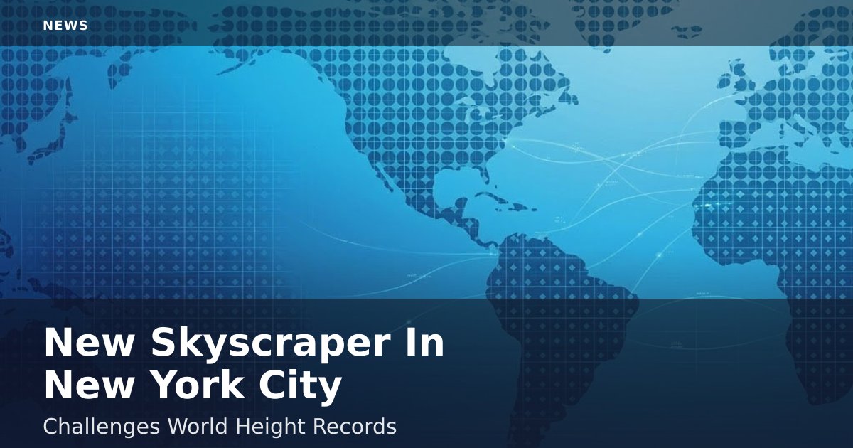 New Skyscraper In New York City Challenges World Height Records