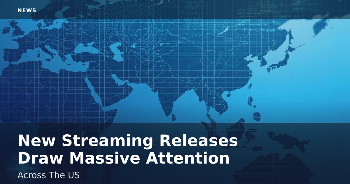 New Streaming Releases Draw Massive Attention Across The US