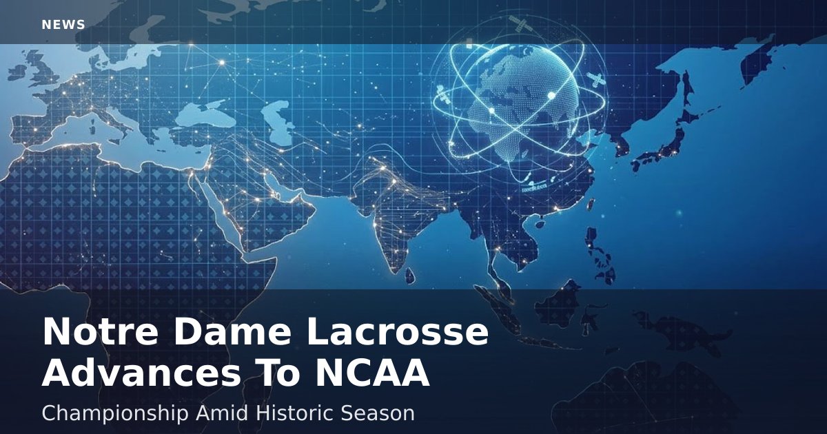 Notre Dame Lacrosse Advances To NCAA Championship Amid Historic Season