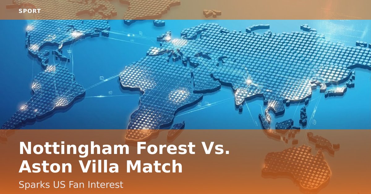 Nottingham Forest Vs. Aston Villa Match Sparks US Fan Interest