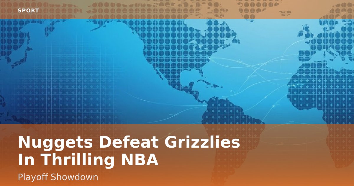 Nuggets Defeat Grizzlies In Thrilling NBA Playoff Showdown