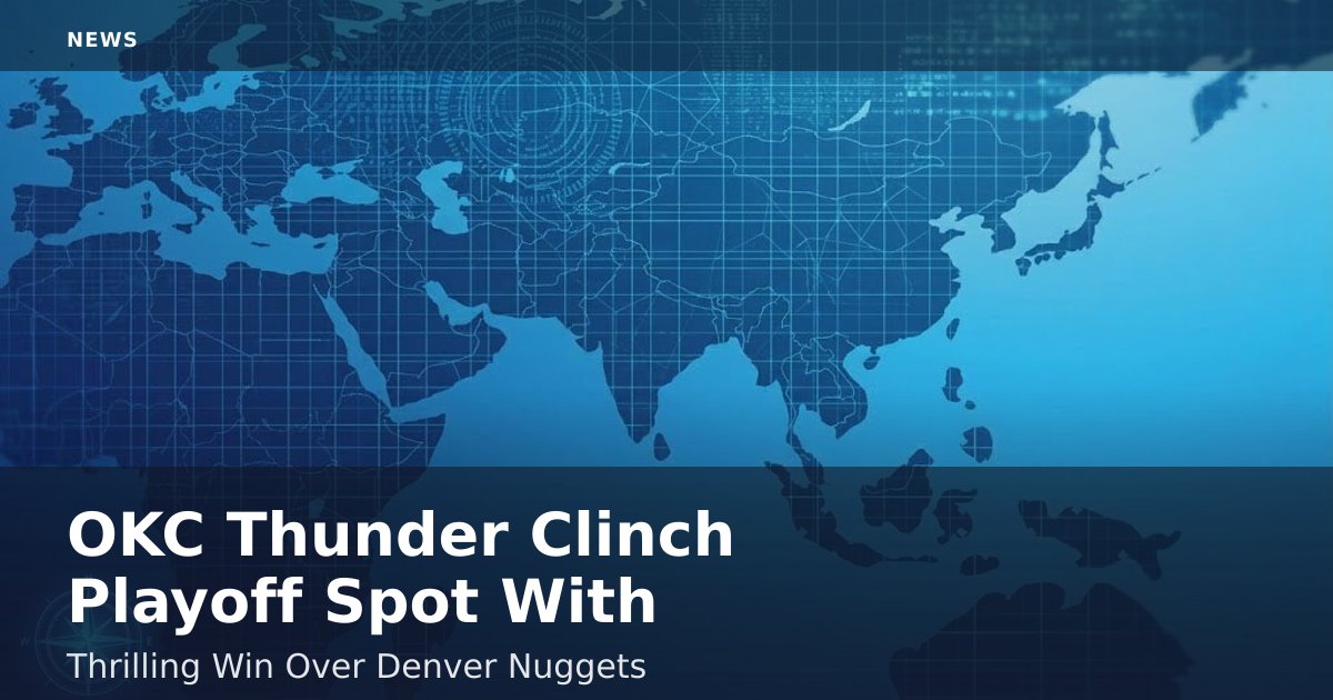 OKC Thunder Clinch Playoff Spot With Thrilling Win Over Denver Nuggets