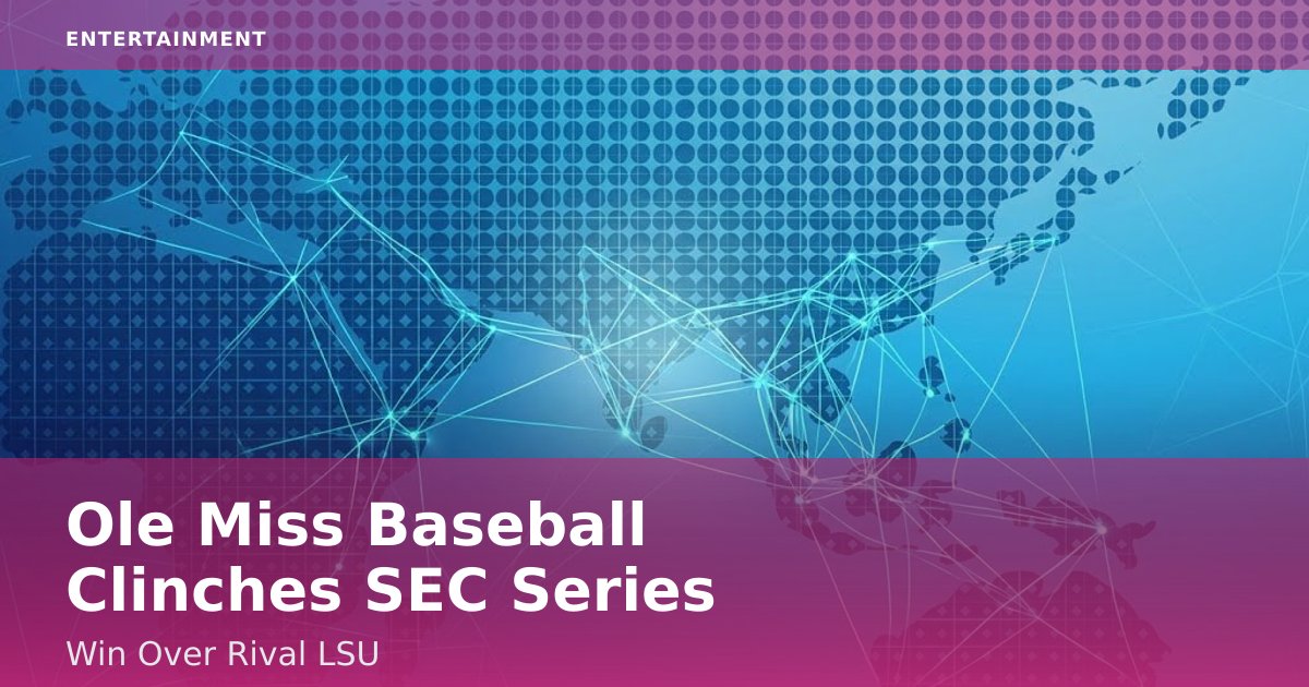 Ole Miss Baseball Clinches SEC Series Win Over Rival LSU