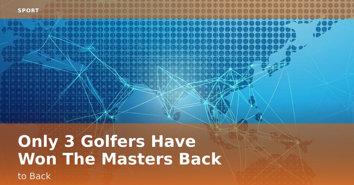 Only 3 Golfers Have Won The Masters Back-to-Back