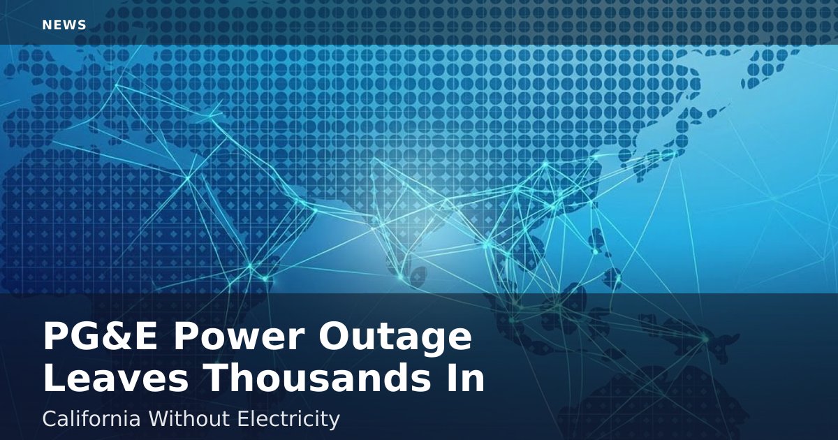 PG&E Power Outage Leaves Thousands In California Without Electricity