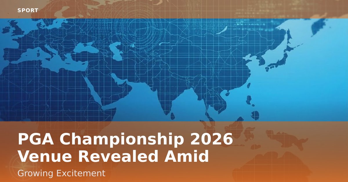 PGA Championship 2026 Venue Revealed Amid Growing Excitement