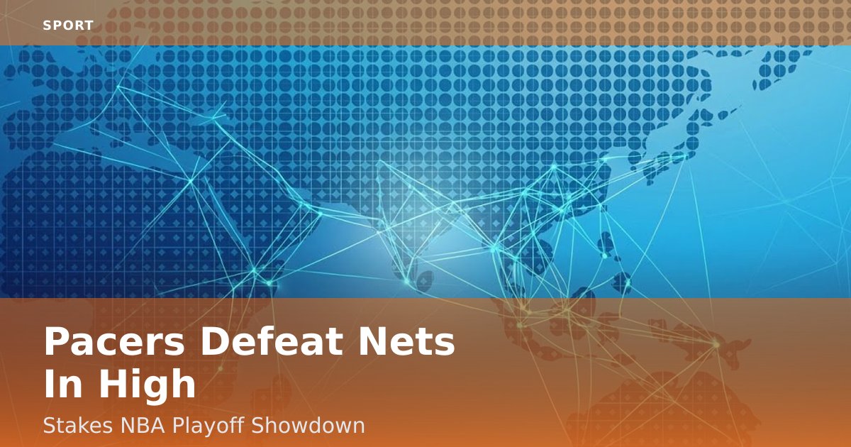 Pacers Defeat Nets In High-Stakes NBA Playoff Showdown