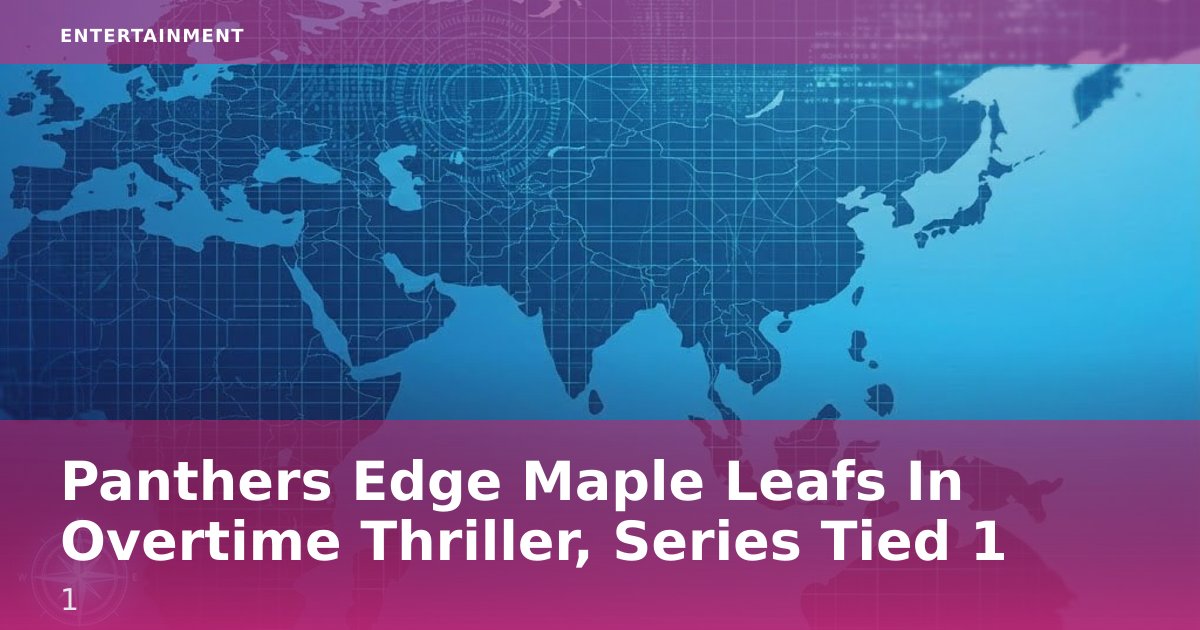 Panthers Edge Maple Leafs In Overtime Thriller, Series Tied 1-1