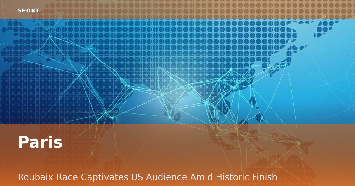 Paris-Roubaix Race Captivates US Audience Amid Historic Finish