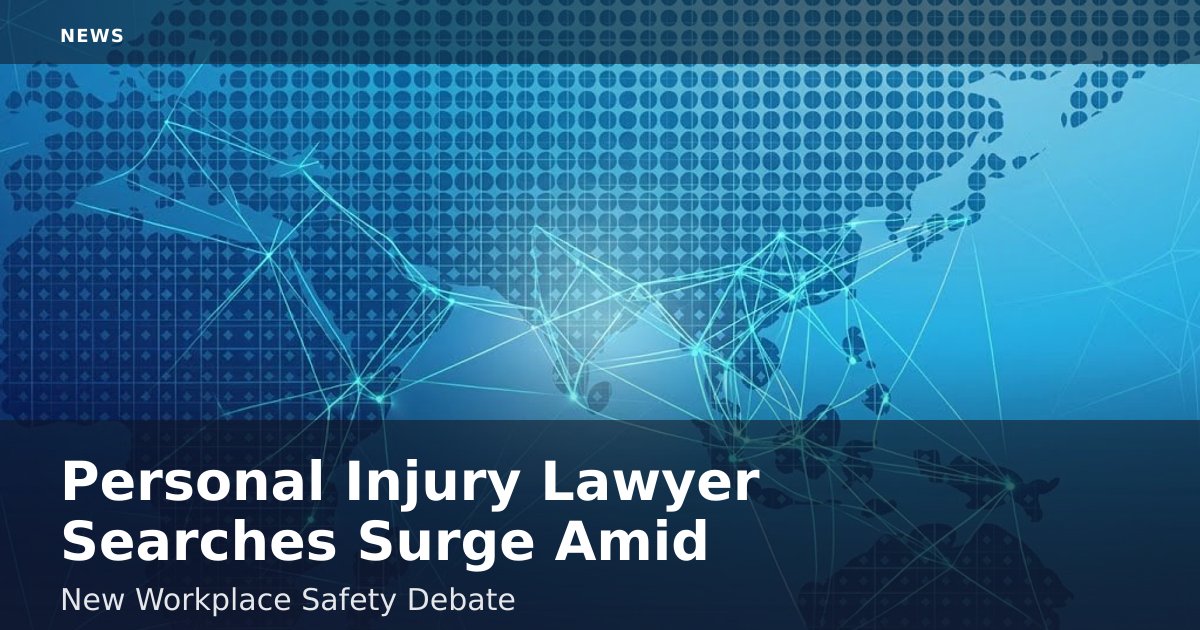 Personal Injury Lawyer Searches Surge Amid New Workplace Safety Debate