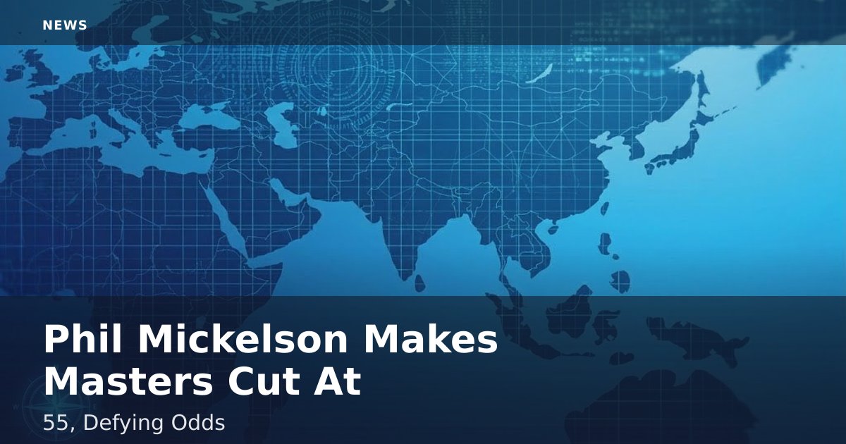 Phil Mickelson Makes Masters Cut At 55, Defying Odds