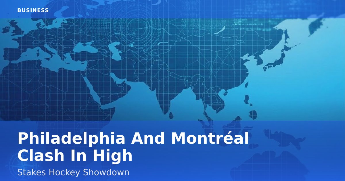 Philadelphia And Montréal Clash In High-Stakes Hockey Showdown